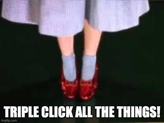 Dorothy's ruby slippers from the Wizard of Oz with the caption 'Triple Click All the Things!'